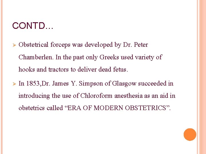 CONTD… Ø Obstetrical forceps was developed by Dr. Peter Chamberlen. In the past only