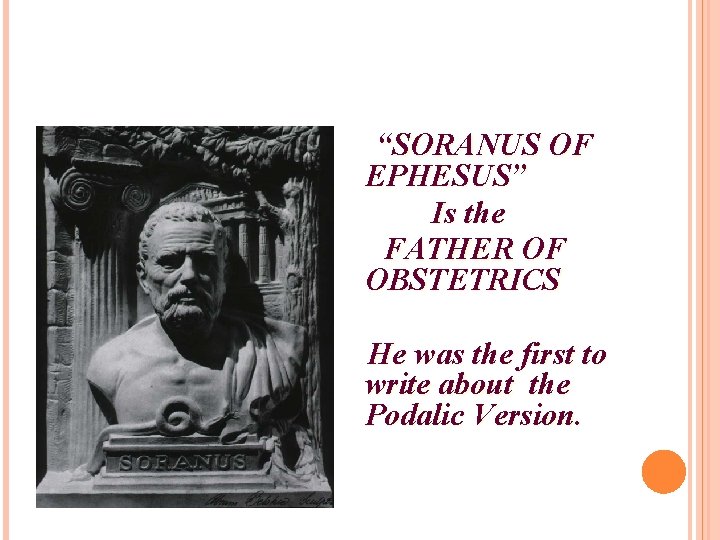 “SORANUS OF EPHESUS” Is the FATHER OF OBSTETRICS He was the first to write