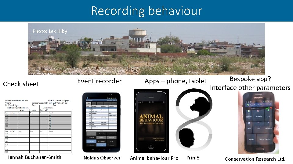 Recording behaviour Photo: Lex Hiby Check sheet Hannah Buchanan-Smith Event recorder Noldus Observer Apps