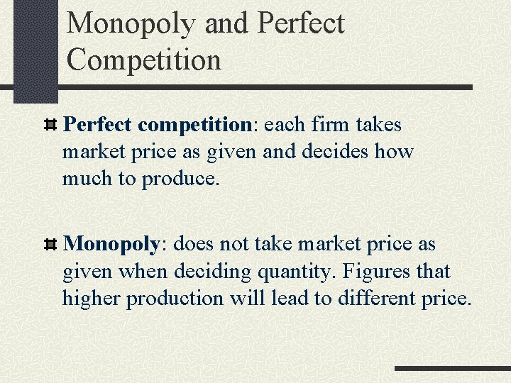 Monopoly and Perfect Competition Perfect competition: each firm takes market price as given and