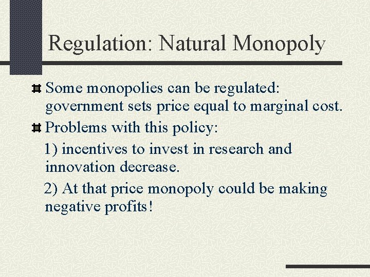 Regulation: Natural Monopoly Some monopolies can be regulated: government sets price equal to marginal