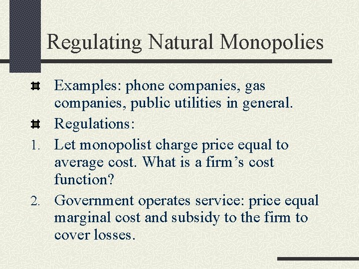 Regulating Natural Monopolies Examples: phone companies, gas companies, public utilities in general. Regulations: 1.