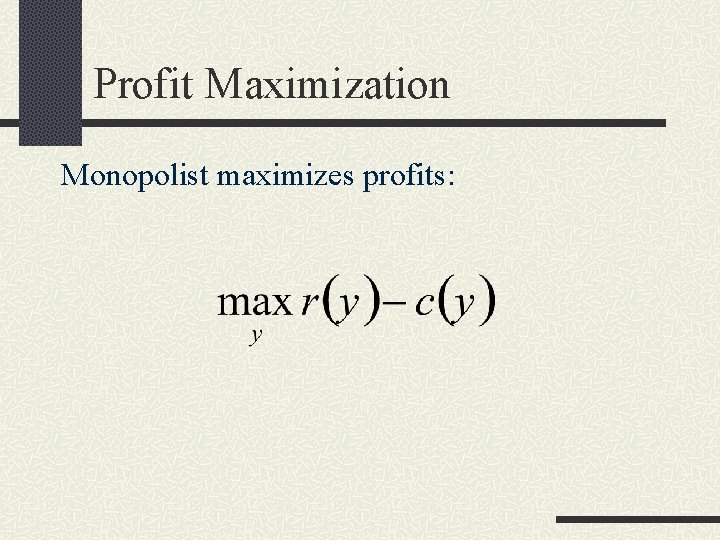 Profit Maximization Monopolist maximizes profits: 