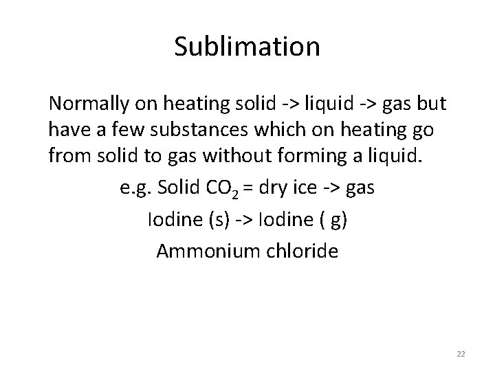 Sublimation Normally on heating solid -> liquid -> gas but have a few substances
