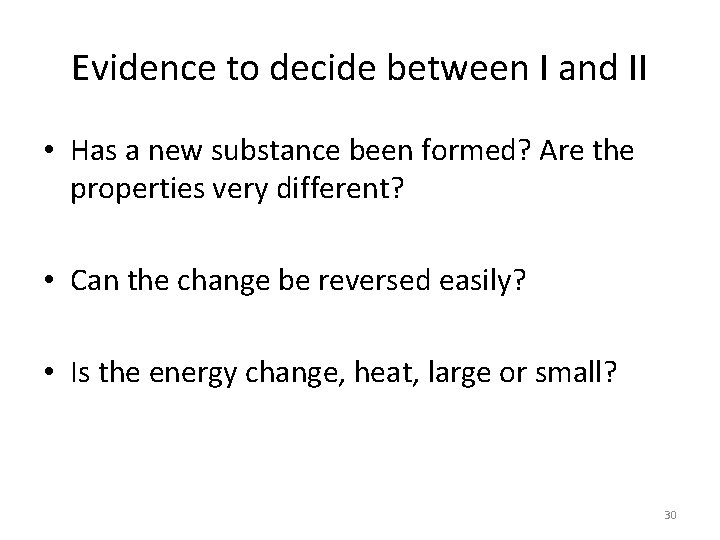 Evidence to decide between I and II • Has a new substance been formed?