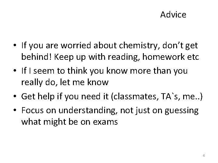 Advice • If you are worried about chemistry, don’t get behind! Keep up with