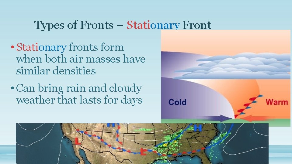 Types of Fronts – Stationary Front • Stationary fronts form when both air masses