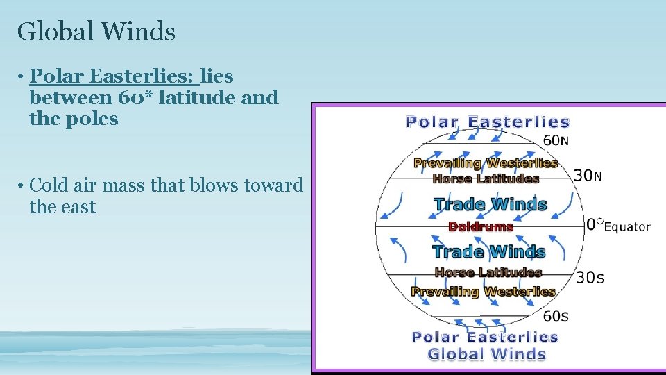 Global Winds • Polar Easterlies: lies between 60* latitude and the poles • Cold