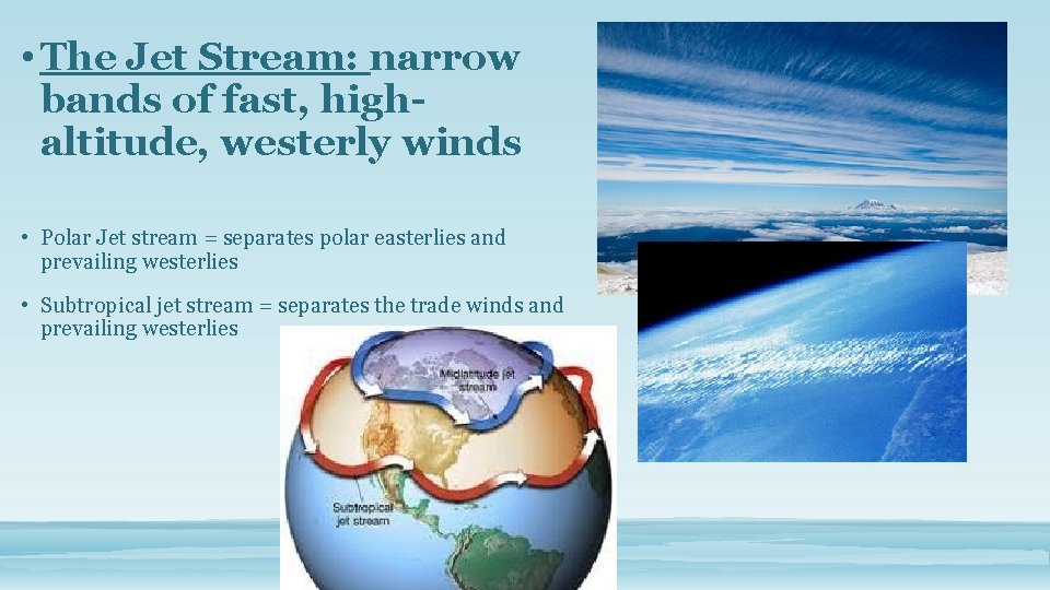  • The Jet Stream: narrow bands of fast, highaltitude, westerly winds • Polar