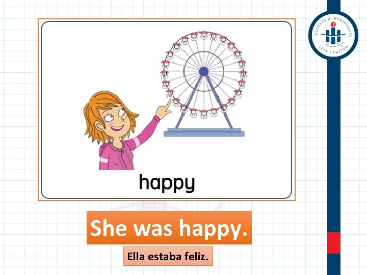 She was happy. Ella estaba feliz. 