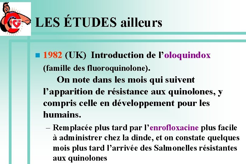 LES ÉTUDES ailleurs n 1982 (UK) Introduction de l’oloquindox (famille des fluoroquinolone). On note