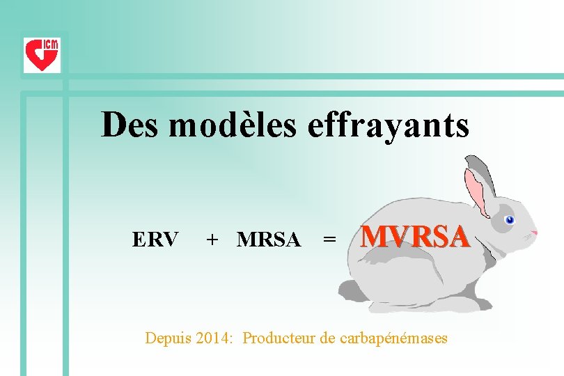 Des modèles effrayants ERV + MRSA = MVRSA Depuis 2014: Producteur de carbapénémases 