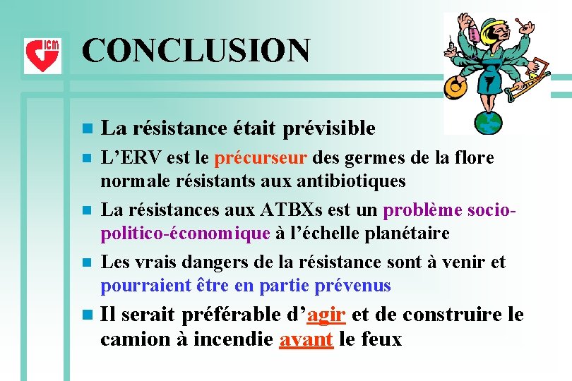 CONCLUSION n La résistance était prévisible n L’ERV est le précurseur des germes de