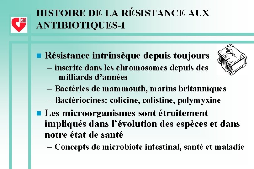 HISTOIRE DE LA RÉSISTANCE AUX ANTIBIOTIQUES-1 n Résistance intrinsèque depuis toujours – inscrite dans