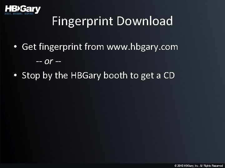 Fingerprint Download • Get fingerprint from www. hbgary. com -- or - • Stop