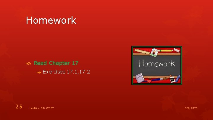 Homework Read Chapter 17 Exercises 17. 1, 17. 2 25 Lecture 34: WCET 3/2/2021