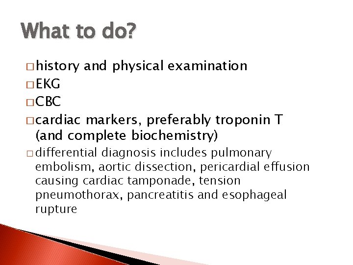 What to do? � history � EKG and physical examination � CBC � cardiac