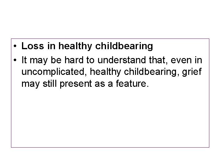  • Loss in healthy childbearing • It may be hard to understand that,