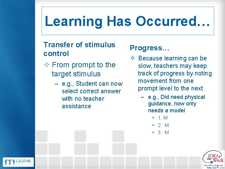 Learning Has Occurred… Transfer of stimulus control ² From prompt to the target stimulus Learning Has Occurred… Transfer of stimulus control ² From prompt to the target stimulus