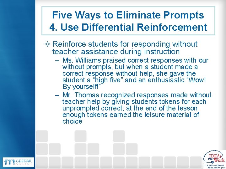 Five Ways to Eliminate Prompts 4. Use Differential Reinforcement ² Reinforce students for responding Five Ways to Eliminate Prompts 4. Use Differential Reinforcement ² Reinforce students for responding
