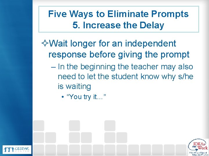 Five Ways to Eliminate Prompts 5. Increase the Delay ²Wait longer for an independent