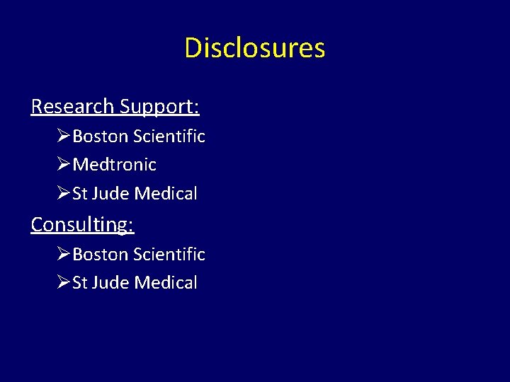 Disclosures Research Support: ØBoston Scientific ØMedtronic ØSt Jude Medical Consulting: ØBoston Scientific ØSt Jude