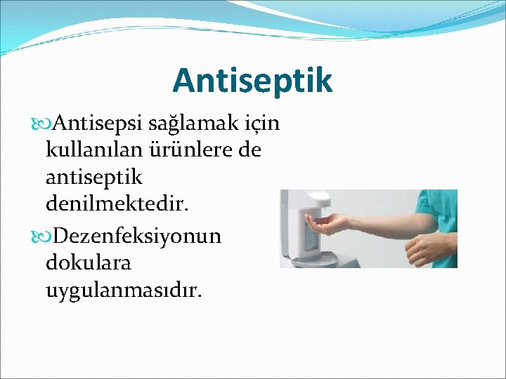 Antiseptik Antisepsi sağlamak için kullanılan ürünlere de antiseptik denilmektedir. Dezenfeksiyonun dokulara uygulanmasıdır. 