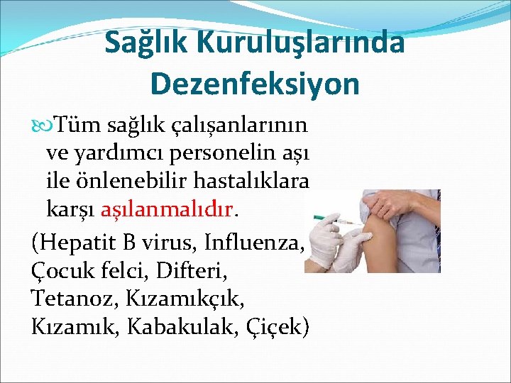 Sağlık Kuruluşlarında Dezenfeksiyon Tüm sağlık çalışanlarının ve yardımcı personelin aşı ile önlenebilir hastalıklara karşı