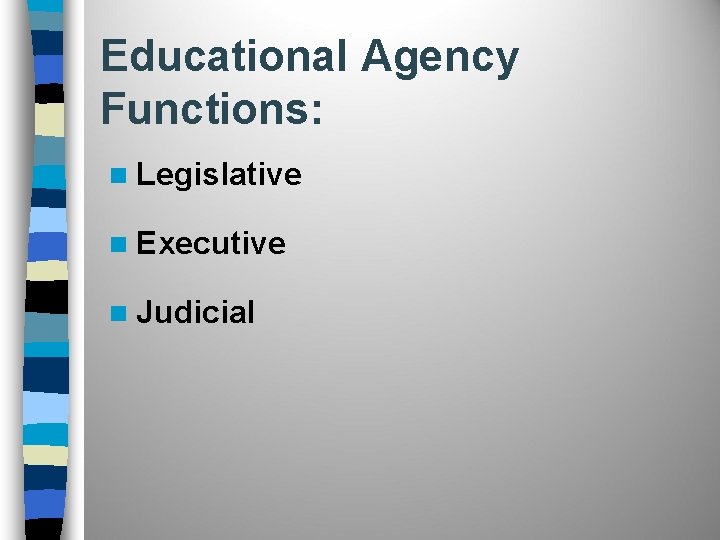 Educational Agency Functions: n Legislative n Executive n Judicial 