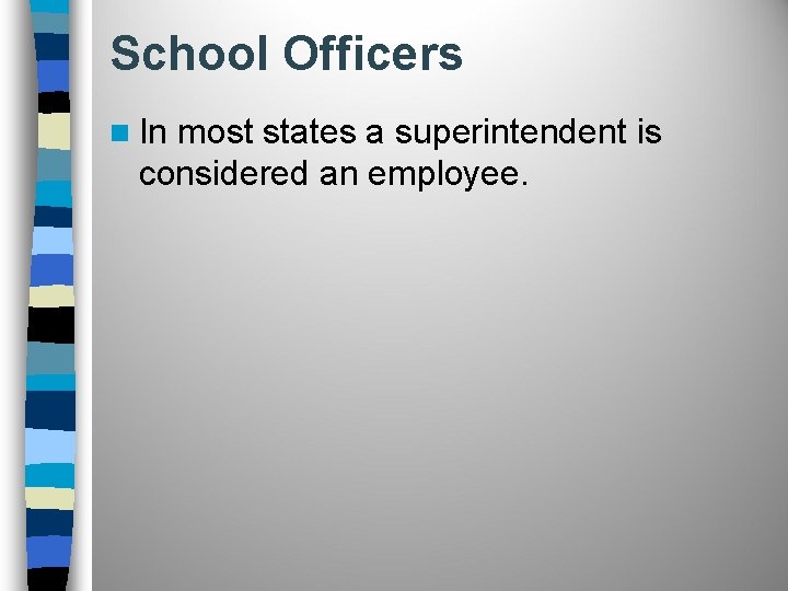 School Officers n In most states a superintendent is considered an employee. 