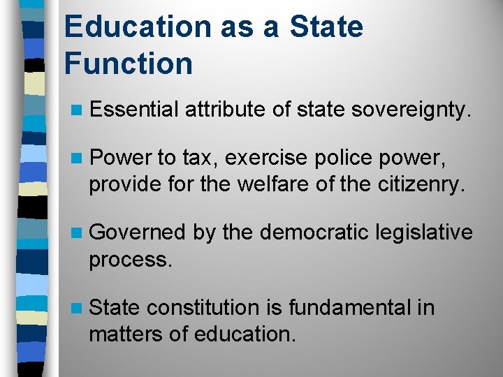 Education as a State Function n Essential attribute of state sovereignty. n Power to