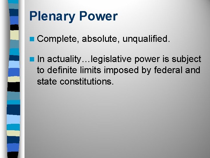 Plenary Power n Complete, absolute, unqualified. n In actuality…legislative power is subject to definite