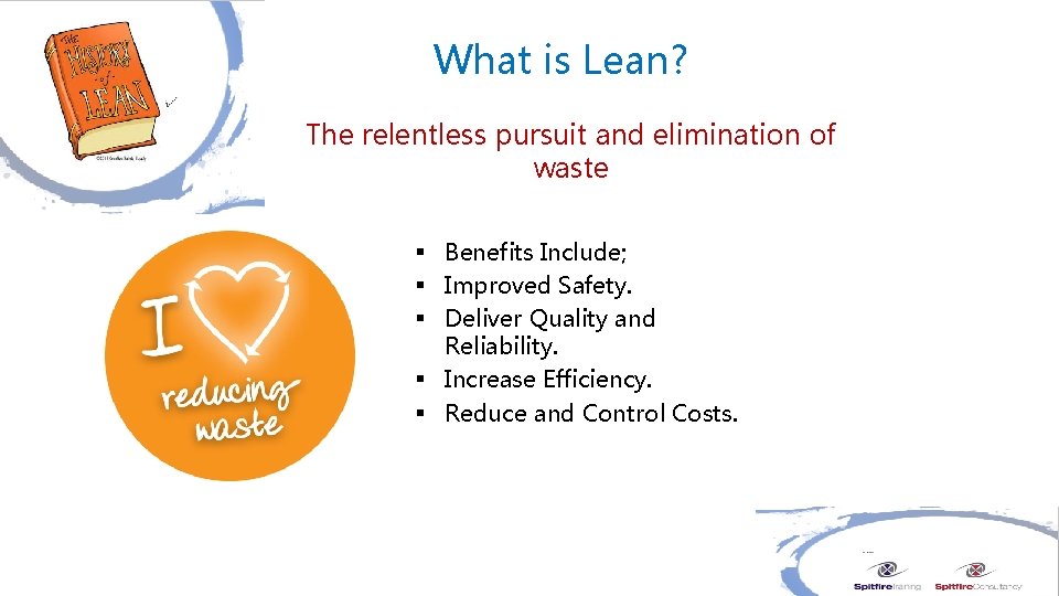 What is Lean? The relentless pursuit and elimination of waste § Benefits Include; §