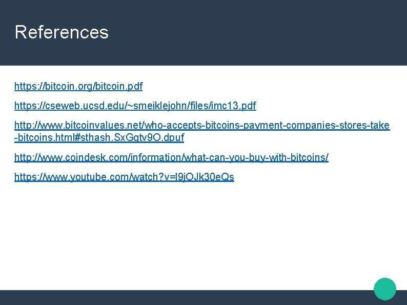 References https: //bitcoin. org/bitcoin. pdf https: //cseweb. ucsd. edu/~smeiklejohn/files/imc 13. pdf http: //www. bitcoinvalues.