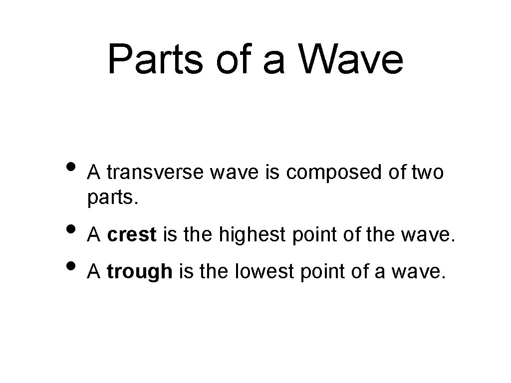 Parts of a Wave • A transverse wave is composed of two parts. •