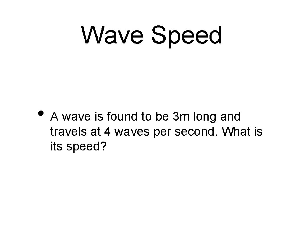 Wave Speed • A wave is found to be 3 m long and travels