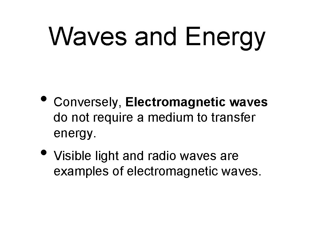 Waves and Energy • Conversely, Electromagnetic waves do not require a medium to transfer