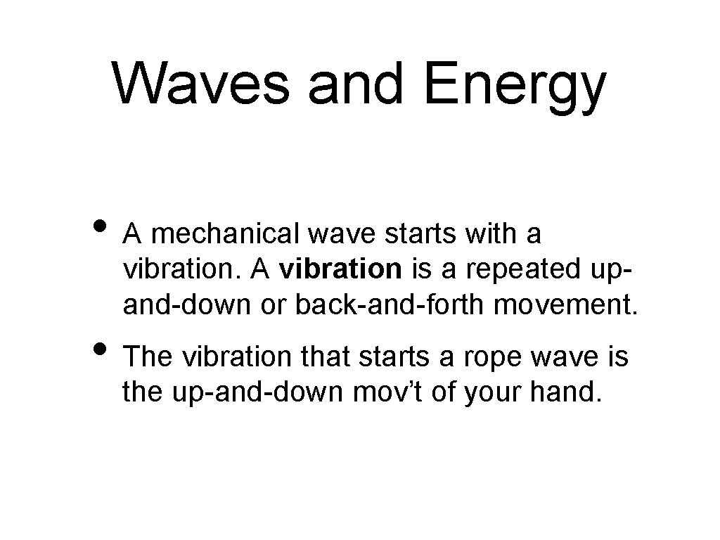 Waves and Energy • A mechanical wave starts with a vibration. A vibration is