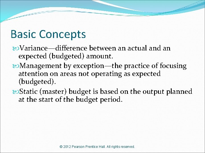 Basic Concepts Variance—difference between an actual and an expected (budgeted) amount. Management by exception—the