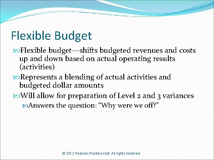 Flexible Budget Flexible budget—shifts budgeted revenues and costs up and down based on actual