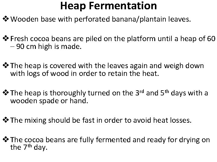 Heap Fermentation v Wooden base with perforated banana/plantain leaves. v Fresh cocoa beans are