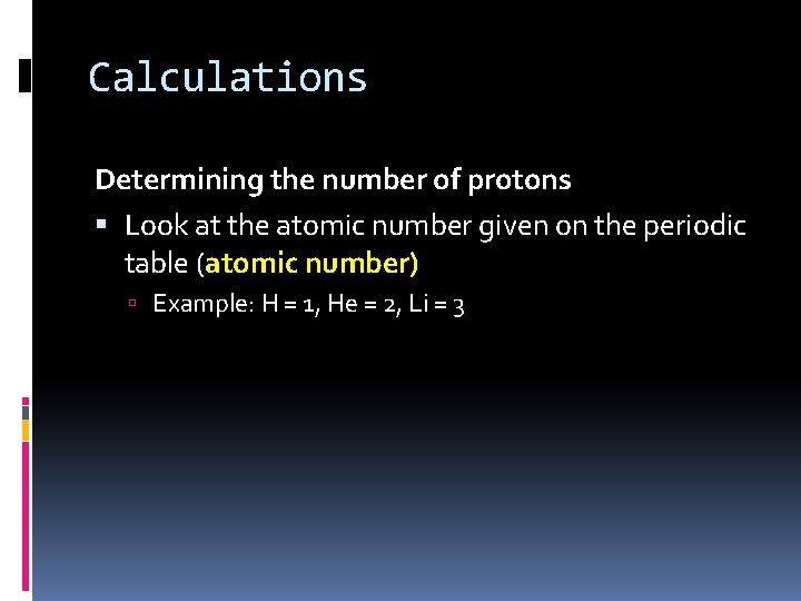 Calculations Determining the number of protons Look at the atomic number given on the