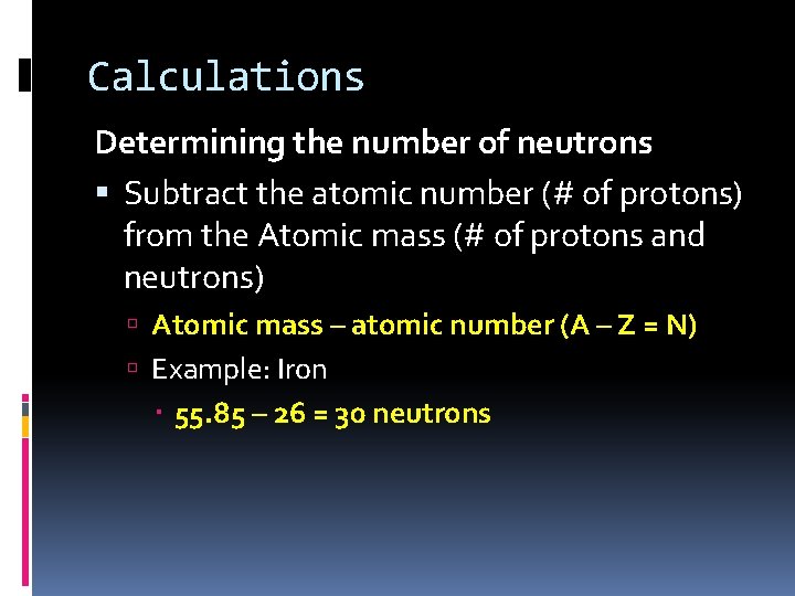 Calculations Determining the number of neutrons Subtract the atomic number (# of protons) from