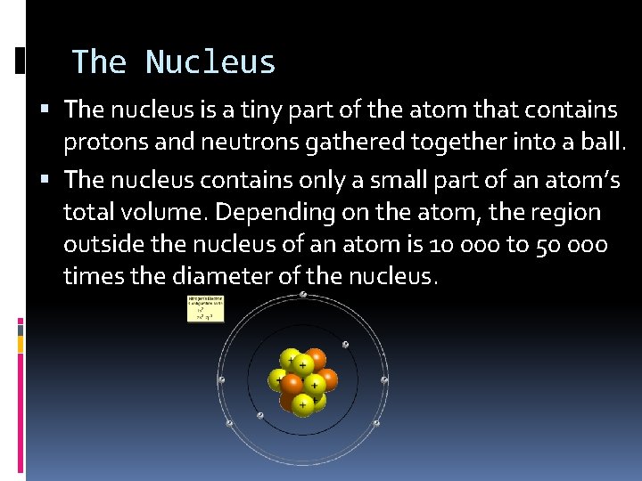 The Nucleus The nucleus is a tiny part of the atom that contains protons