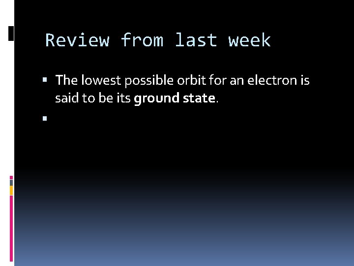 Review from last week The lowest possible orbit for an electron is said to