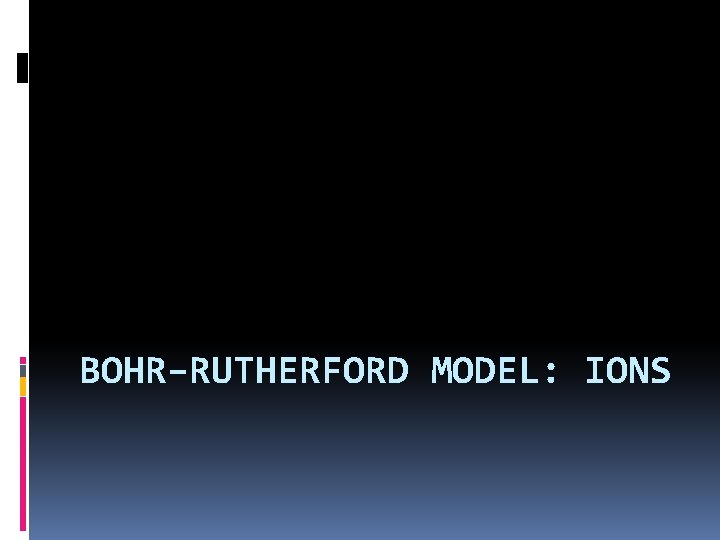 BOHR–RUTHERFORD MODEL: IONS 