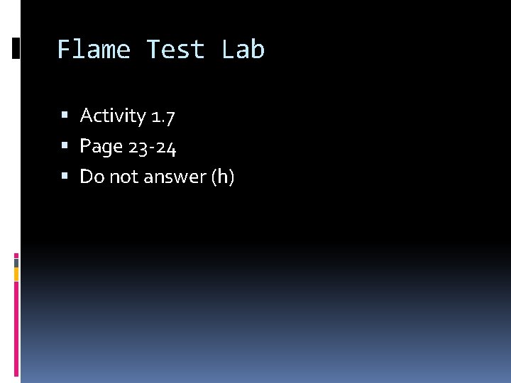 Flame Test Lab Activity 1. 7 Page 23 -24 Do not answer (h) 