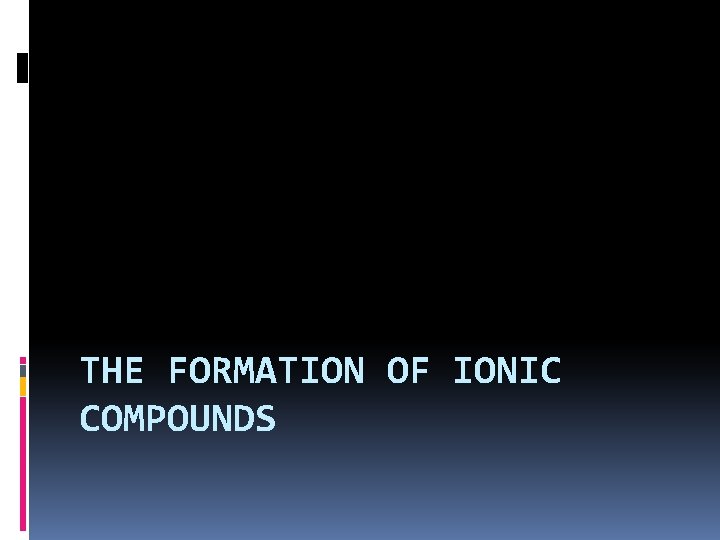 THE FORMATION OF IONIC COMPOUNDS 