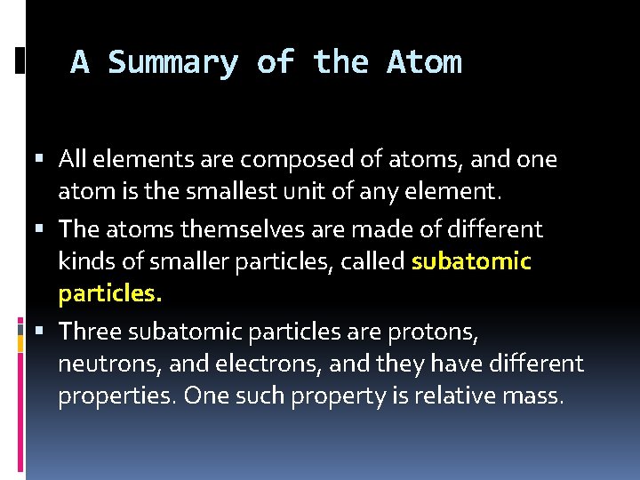 A Summary of the Atom All elements are composed of atoms, and one atom
