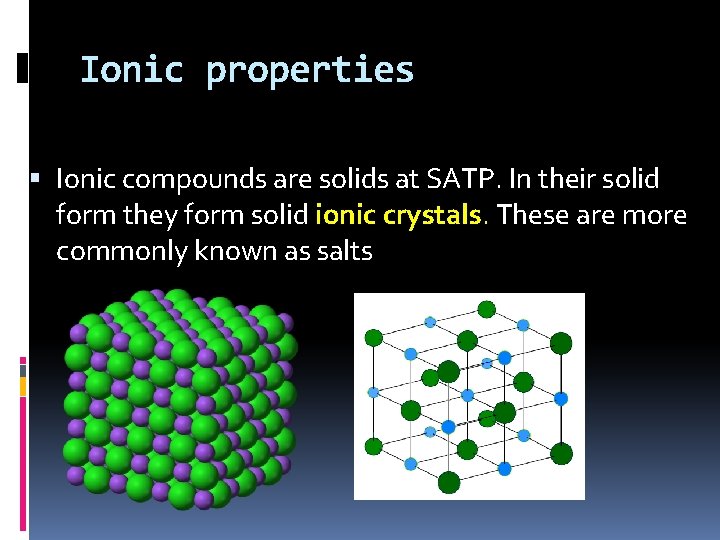Ionic properties Ionic compounds are solids at SATP. In their solid form they form